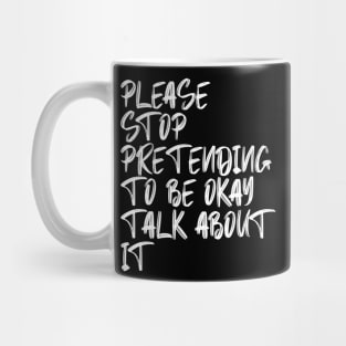 Please Stop Pretending To Be Okay Talk About It Mug